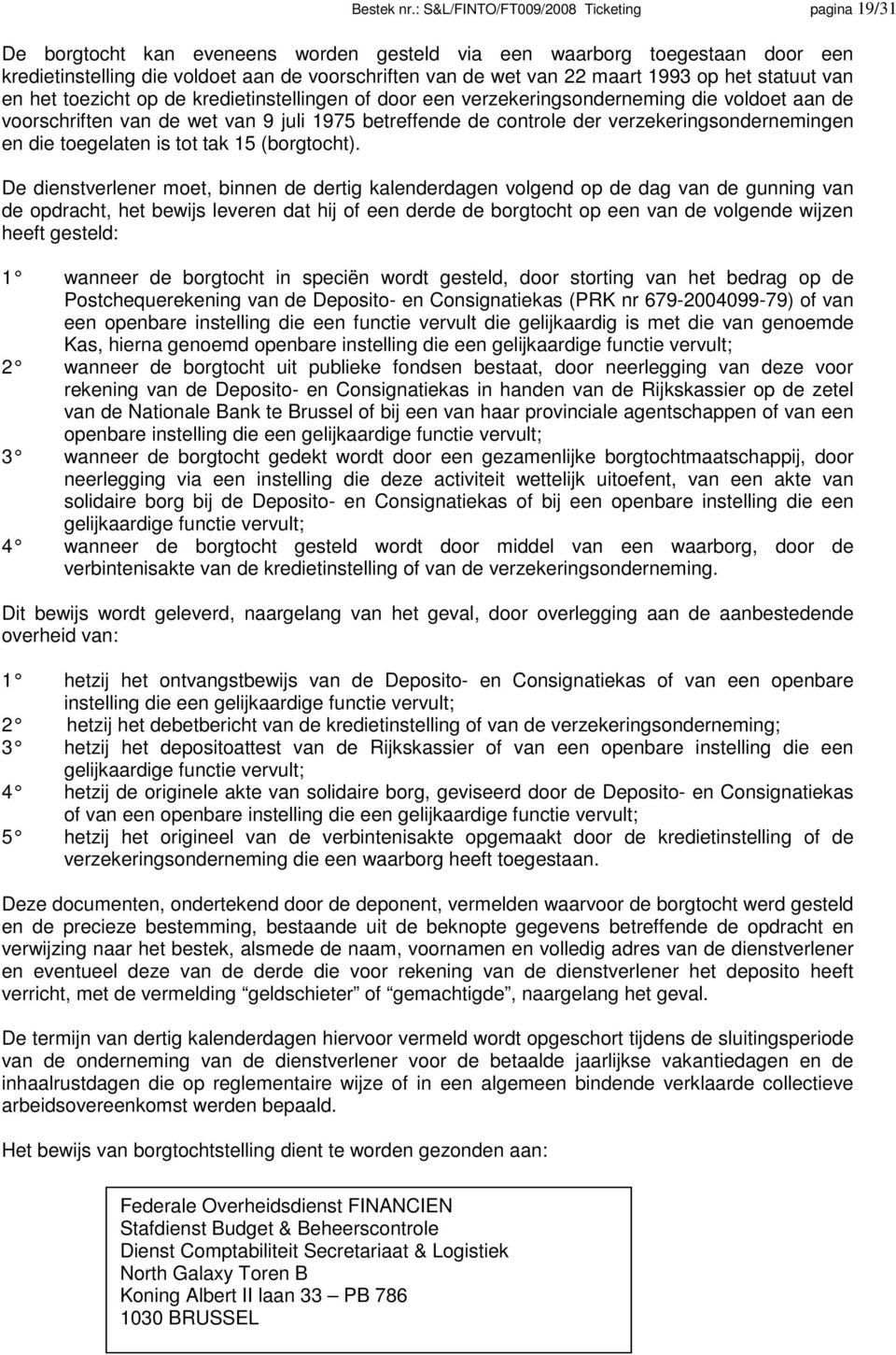 1993 op het statuut van en het toezicht op de kredietinstellingen of door een verzekeringsonderneming die voldoet aan de voorschriften van de wet van 9 juli 1975 betreffende de controle der