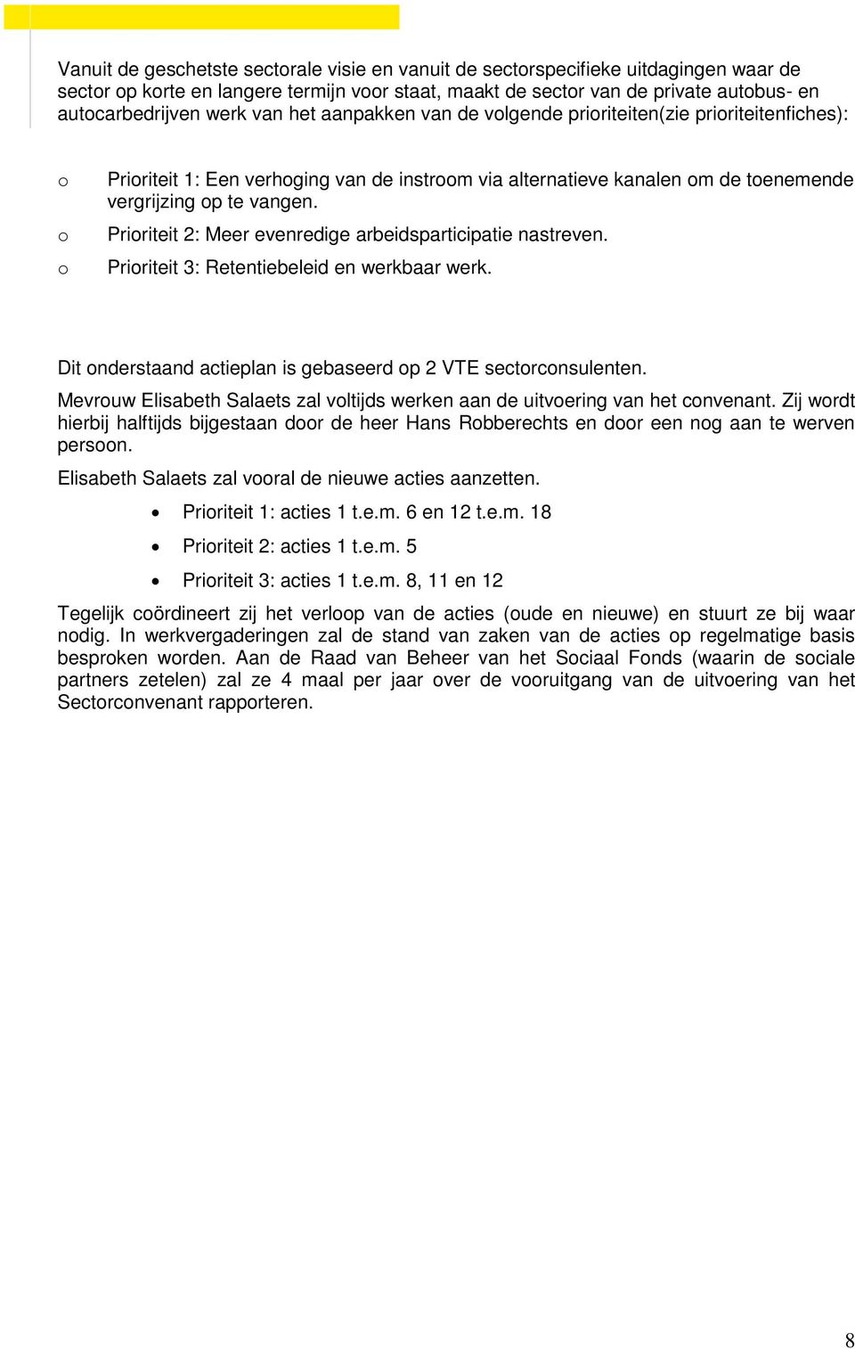 Prioriteit 2: Meer evenredige arbeidsparticipatie nastreven. Prioriteit 3: Retentiebeleid en werkbaar werk. Dit onderstaand actieplan is gebaseerd op 2 VTE sectorconsulenten.