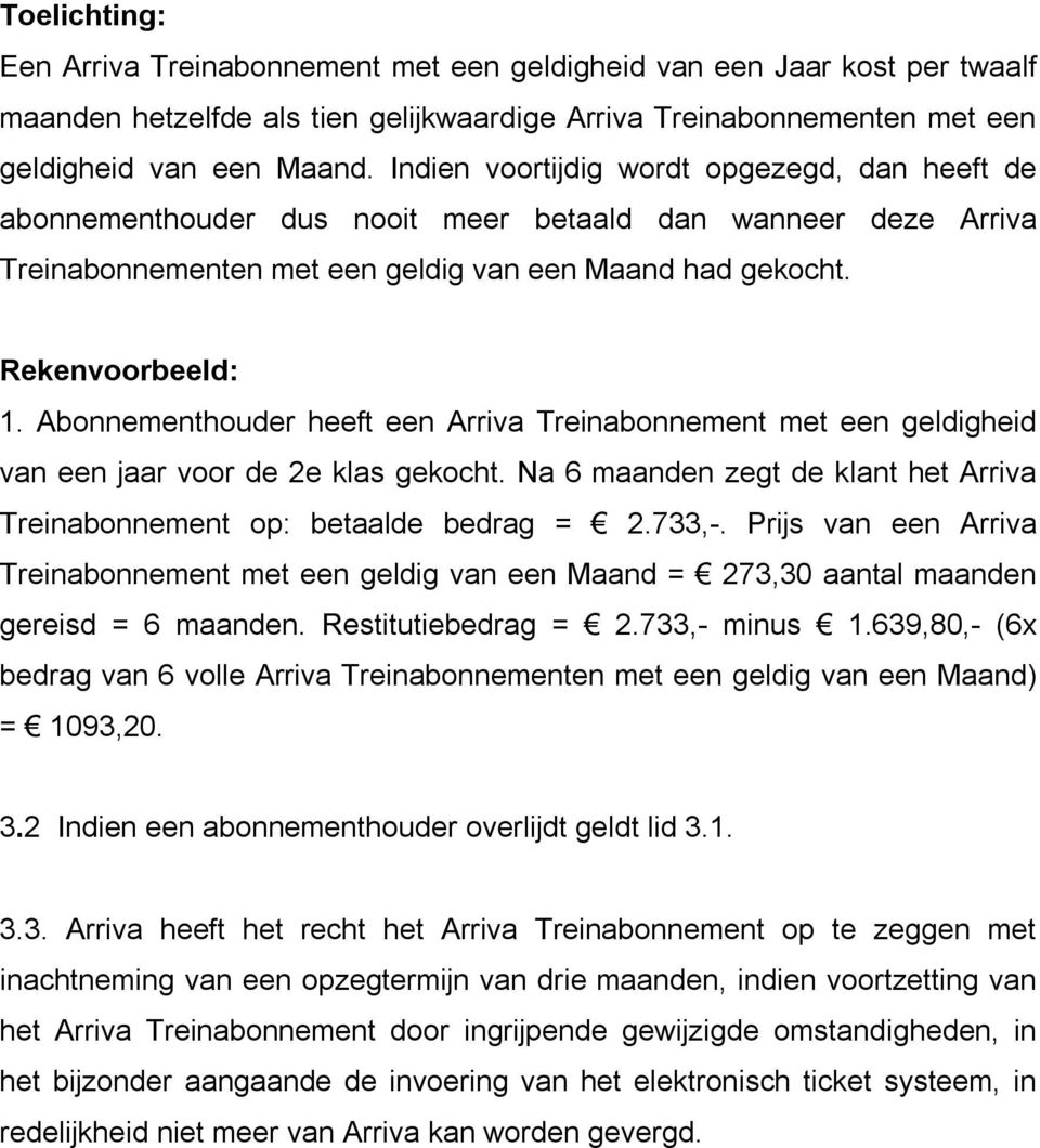 Abonnementhouder heeft een Arriva Treinabonnement met een geldigheid van een jaar voor de 2e klas gekocht. Na 6 maanden zegt de klant het Arriva Treinabonnement op: betaalde bedrag = 2.733,-.