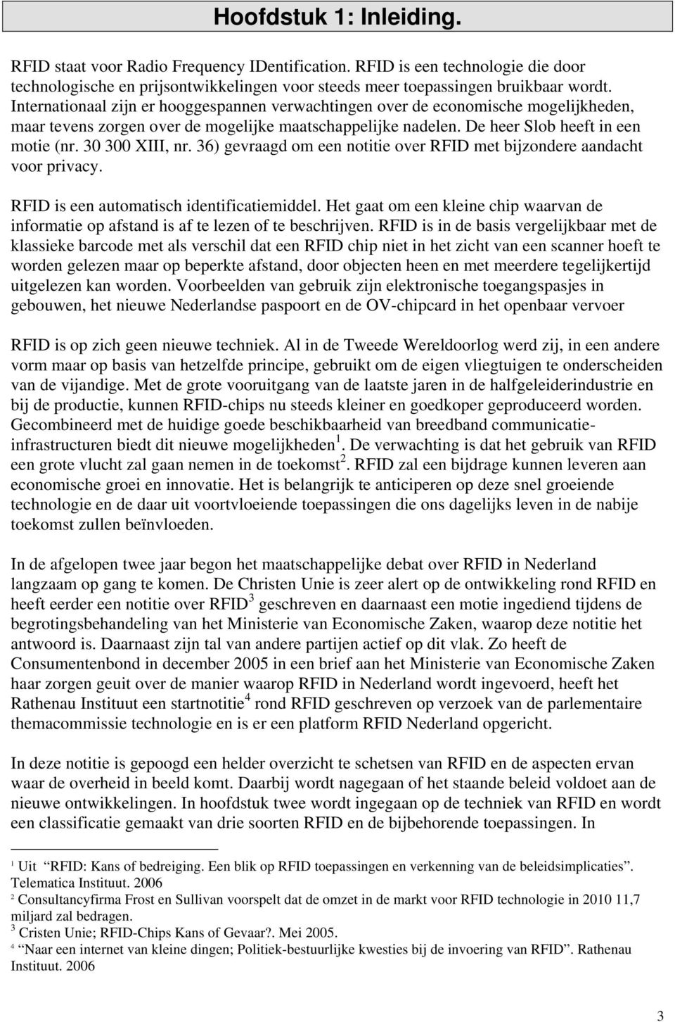 30 300 XIII, nr. 36) gevraagd om een notitie over RFID met bijzondere aandacht voor privacy. RFID is een automatisch identificatiemiddel.