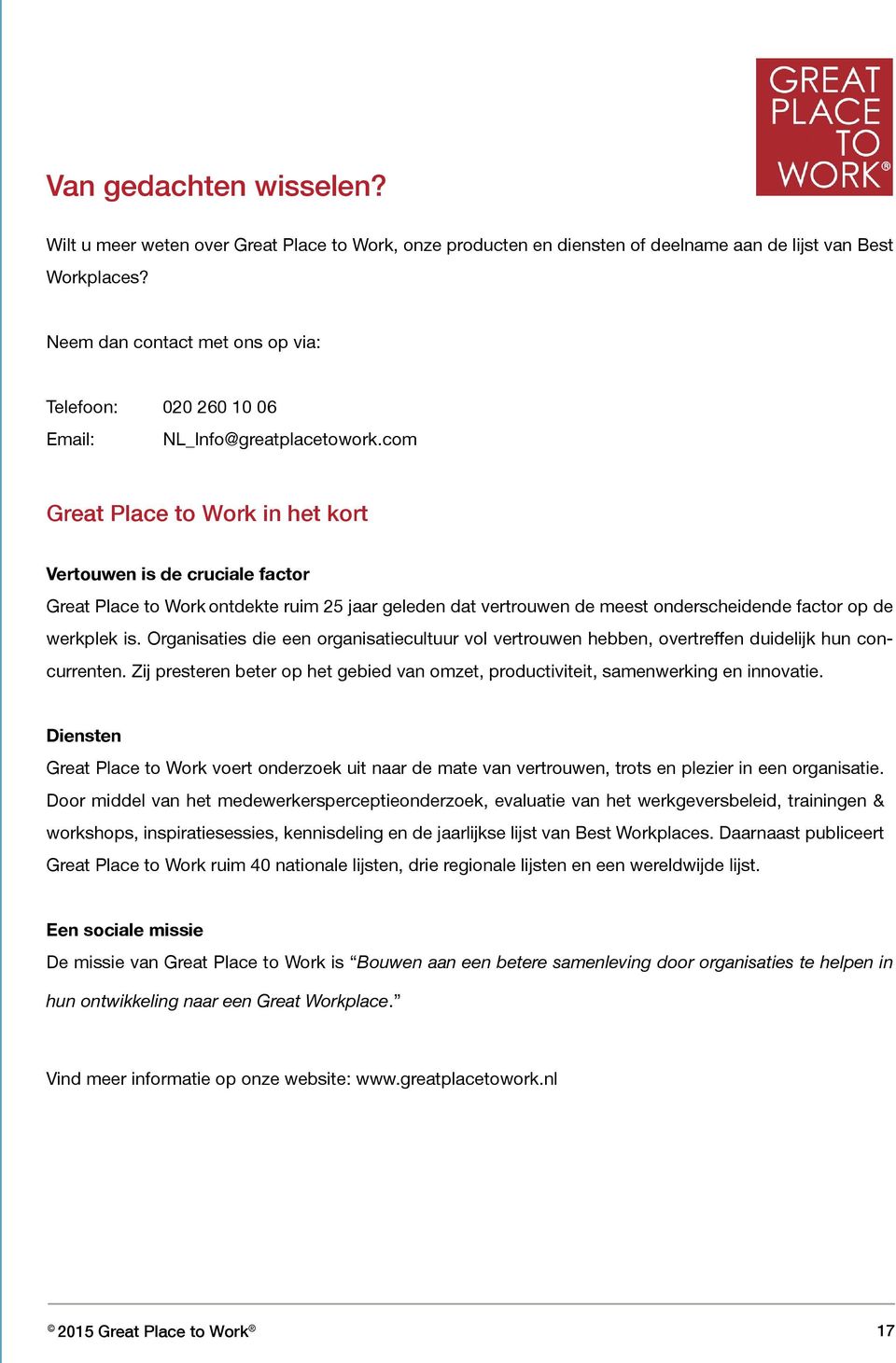 com Great Place to Work in het kort Vertouwen is de cruciale factor Great Place to Work ontdekte ruim 25 jaar geleden dat vertrouwen de meest onderscheidende factor op de werkplek is.