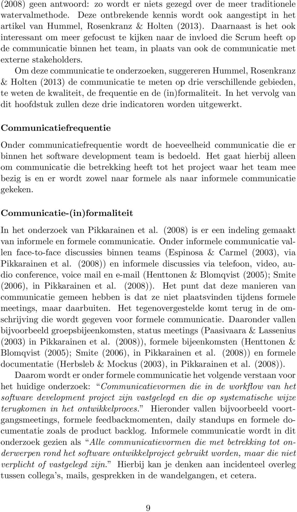 Om deze communicatie te onderzoeken, suggereren Hummel, Rosenkranz & Holten (2013) de communicatie te meten op drie verschillende gebieden, te weten de kwaliteit, de frequentie en de (in)formaliteit.