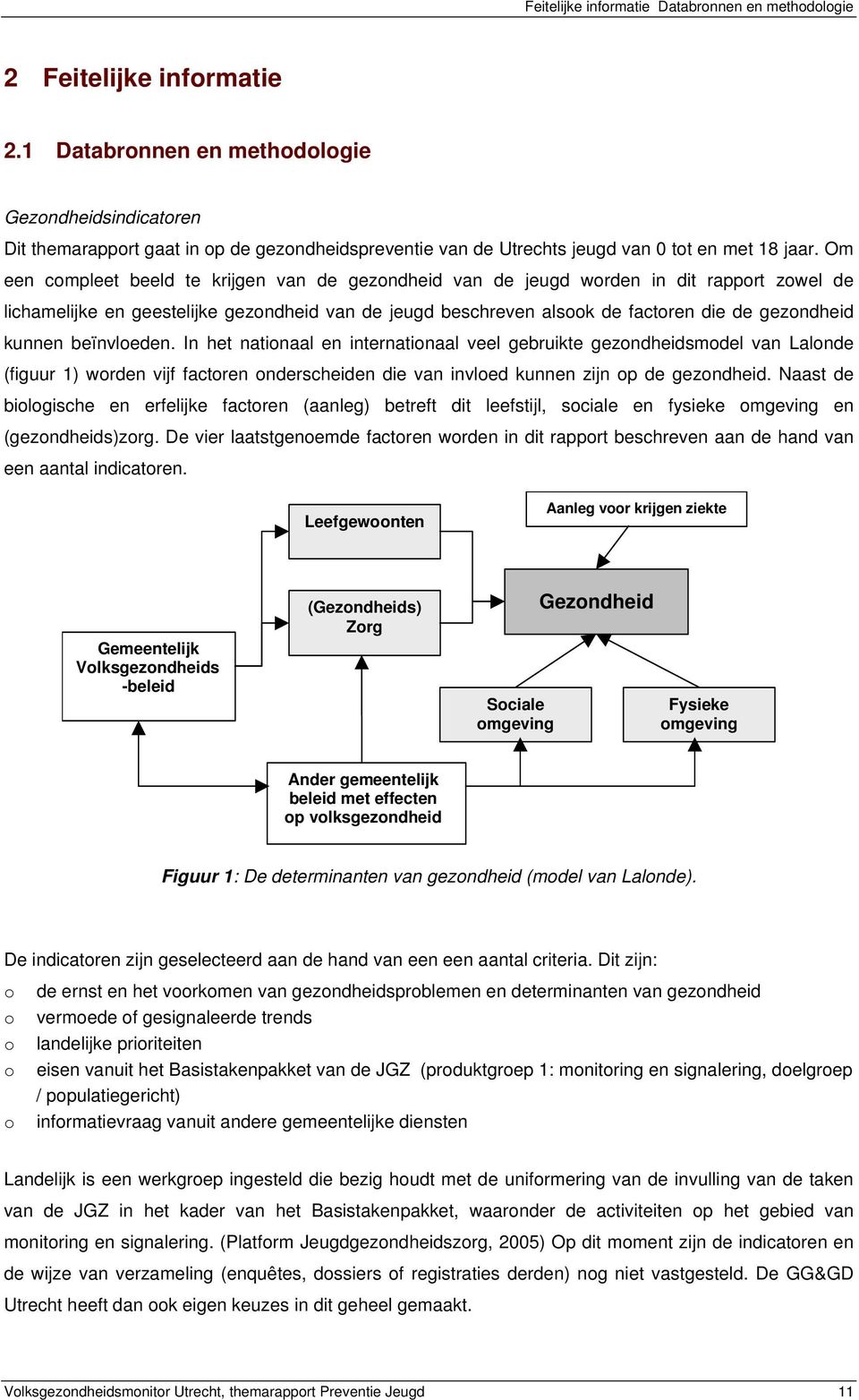 Om een compleet beeld te krijgen van de gezondheid van de jeugd worden in dit rapport zowel de lichamelijke en geestelijke gezondheid van de jeugd beschreven alsook de factoren die de gezondheid