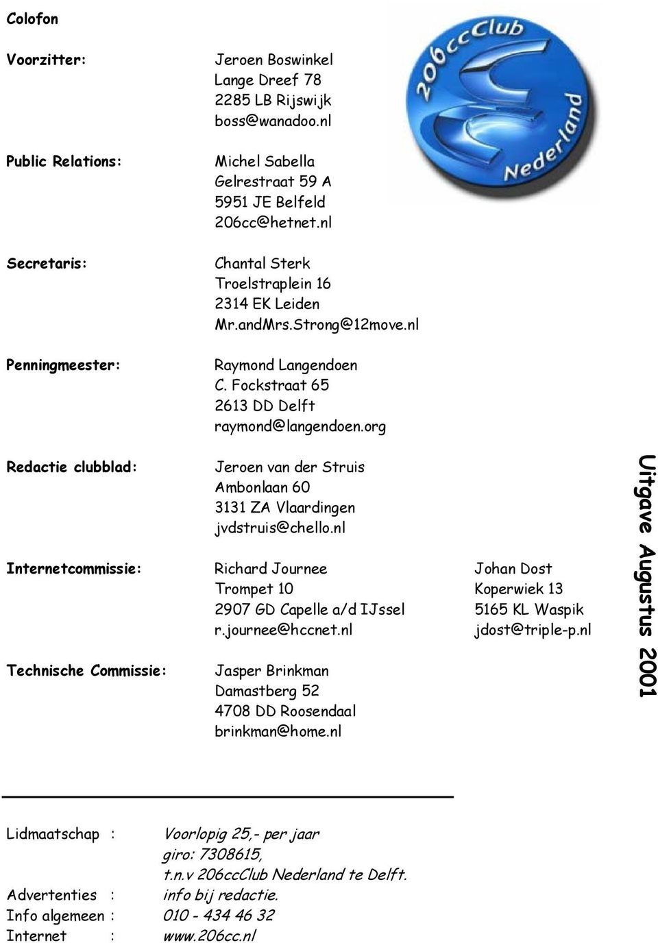 org Redactie clubblad: Jeroen van der Struis Ambonlaan 60 3131 ZA Vlaardingen jvdstruis@chello.