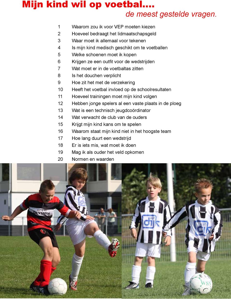 Krijgen ze een outfit voor de wedstrijden 7 Wat moet er in de voetbaltas zitten 8 Is het douchen verplicht 9 Hoe zit het met de verzekering 10 Heeft het voetbal invloed op de schoolresultaten 11