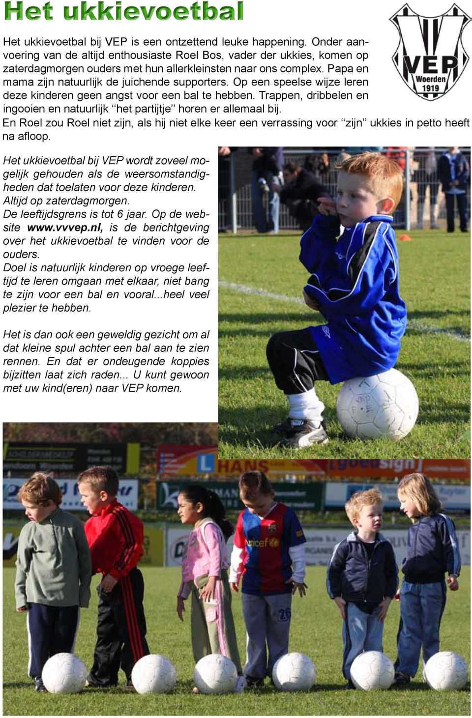 Op een speelse wijze leren deze kinderen geen angst voor een bal te hebben. Trappen, dribbelen en ingooien en natuurlijk het partijtje horen er allemaal bij.