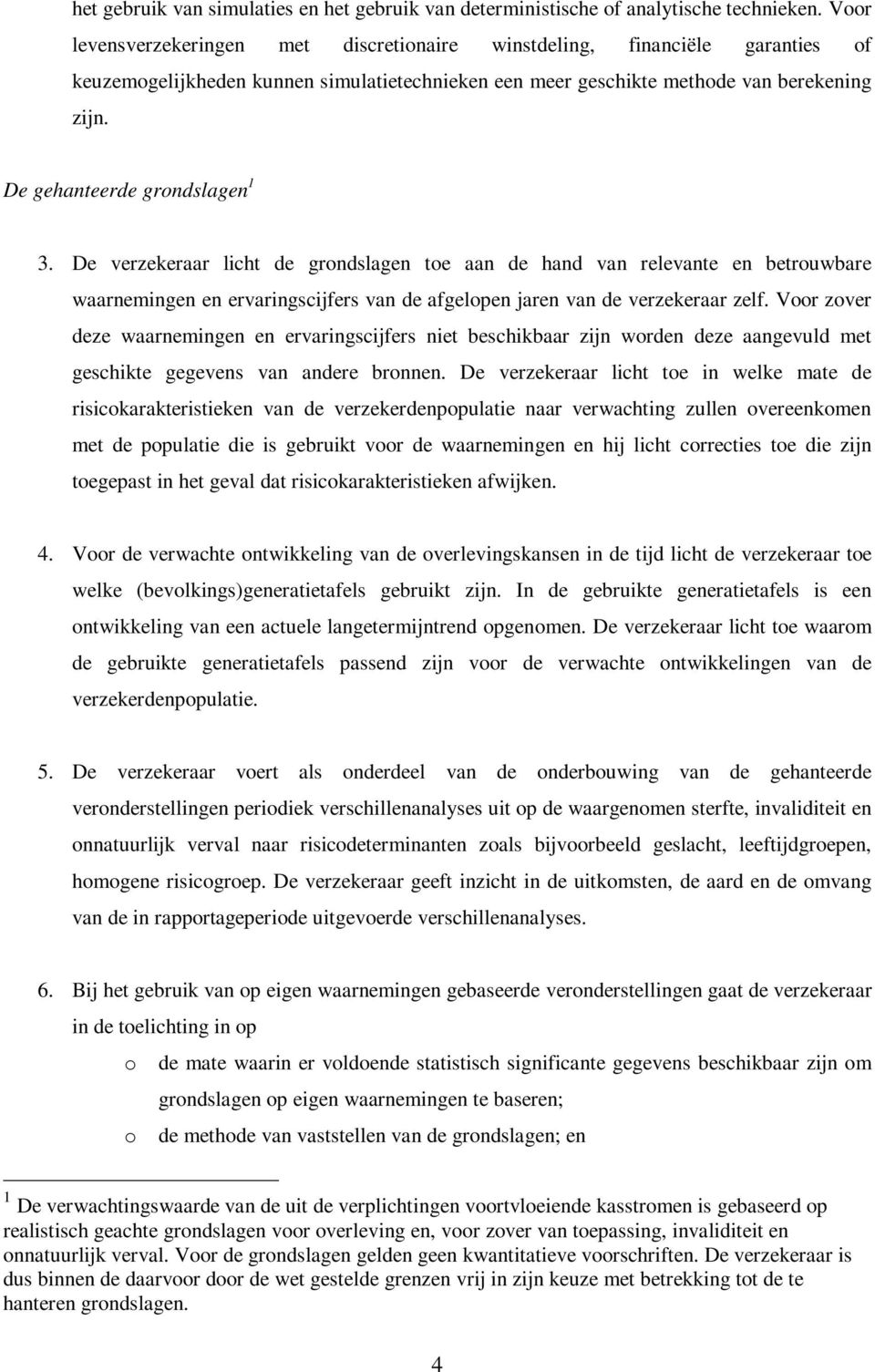 De gehanteerde grondslagen 1 3. De verzekeraar licht de grondslagen toe aan de hand van relevante en betrouwbare waarnemingen en ervaringscijfers van de afgelopen jaren van de verzekeraar zelf.