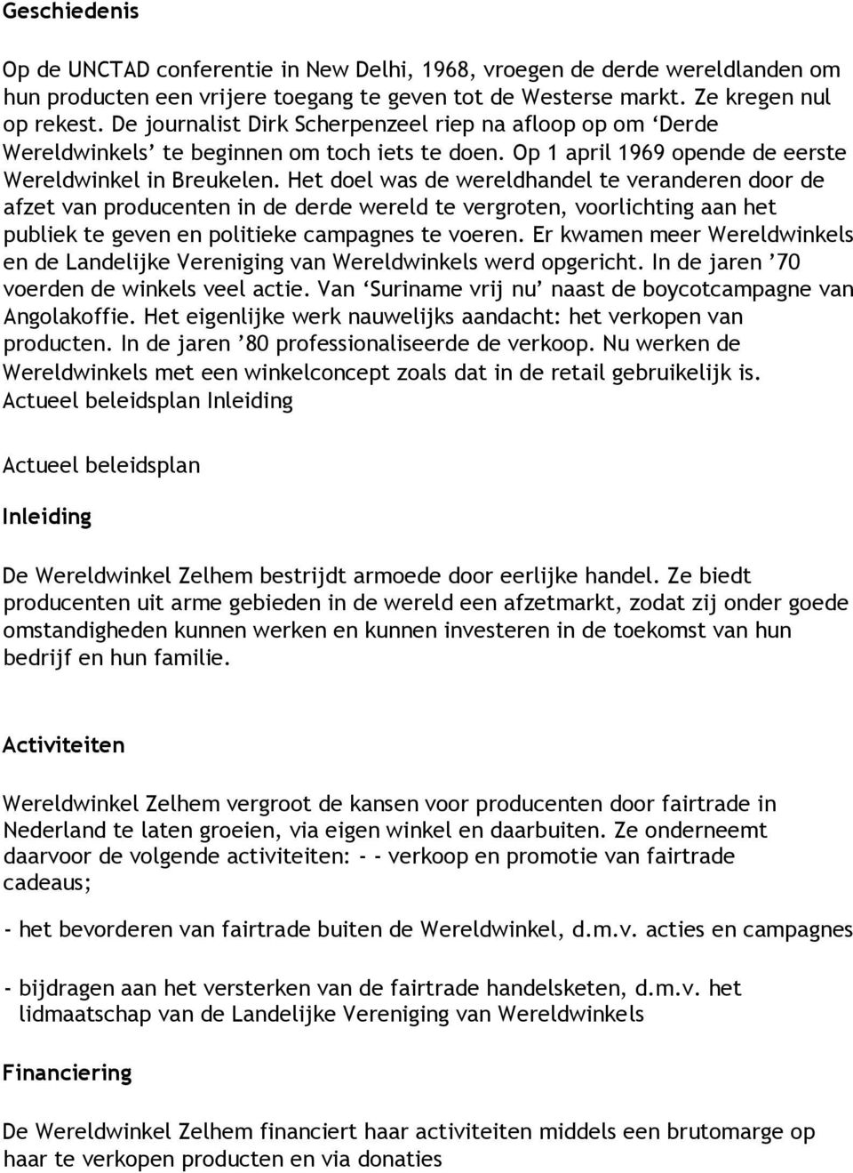 Het doel was de wereldhandel te veranderen door de afzet van producenten in de derde wereld te vergroten, voorlichting aan het publiek te geven en politieke campagnes te voeren.