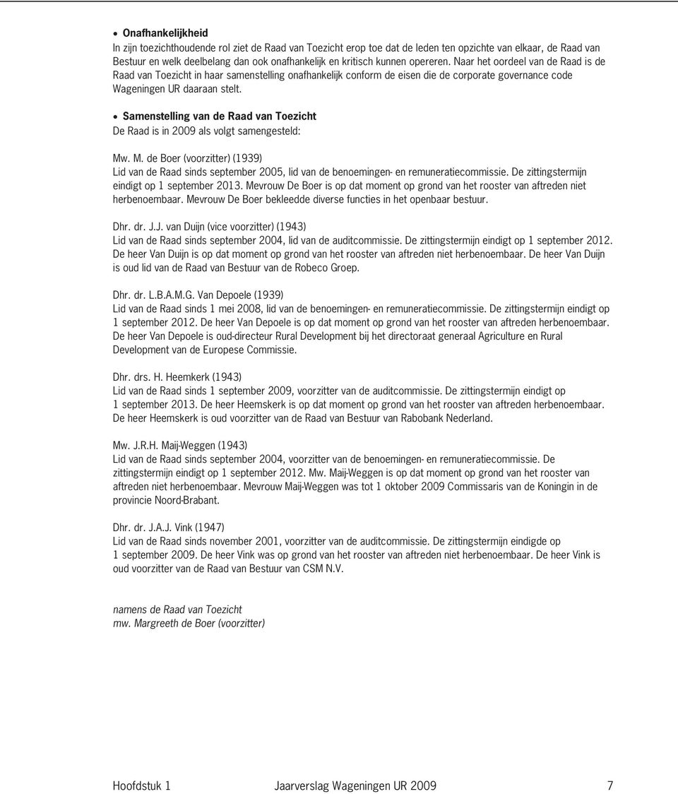 Samenstelling van de Raad van Toezicht De Raad is in 2009 als volgt samengesteld: Mw. M. de Boer (voorzitter) (1939) Lid van de Raad sinds september 2005, lid van de benoemingen- en remuneratiecommissie.