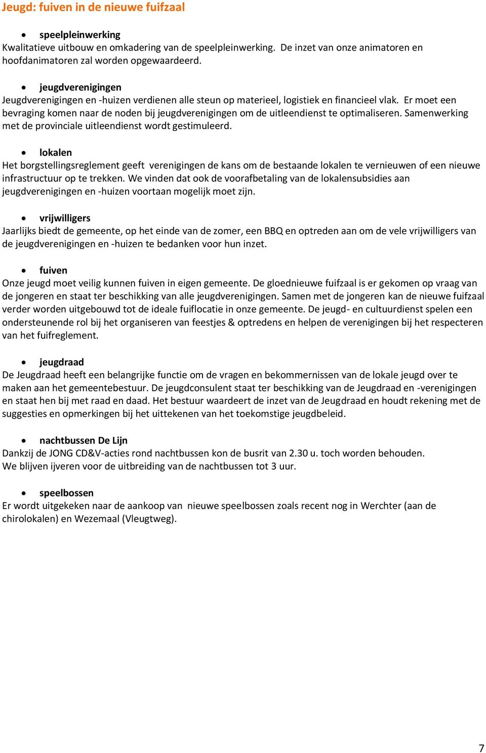 Er moet een bevraging komen naar de noden bij jeugdverenigingen om de uitleendienst te optimaliseren. Samenwerking met de provinciale uitleendienst wordt gestimuleerd.