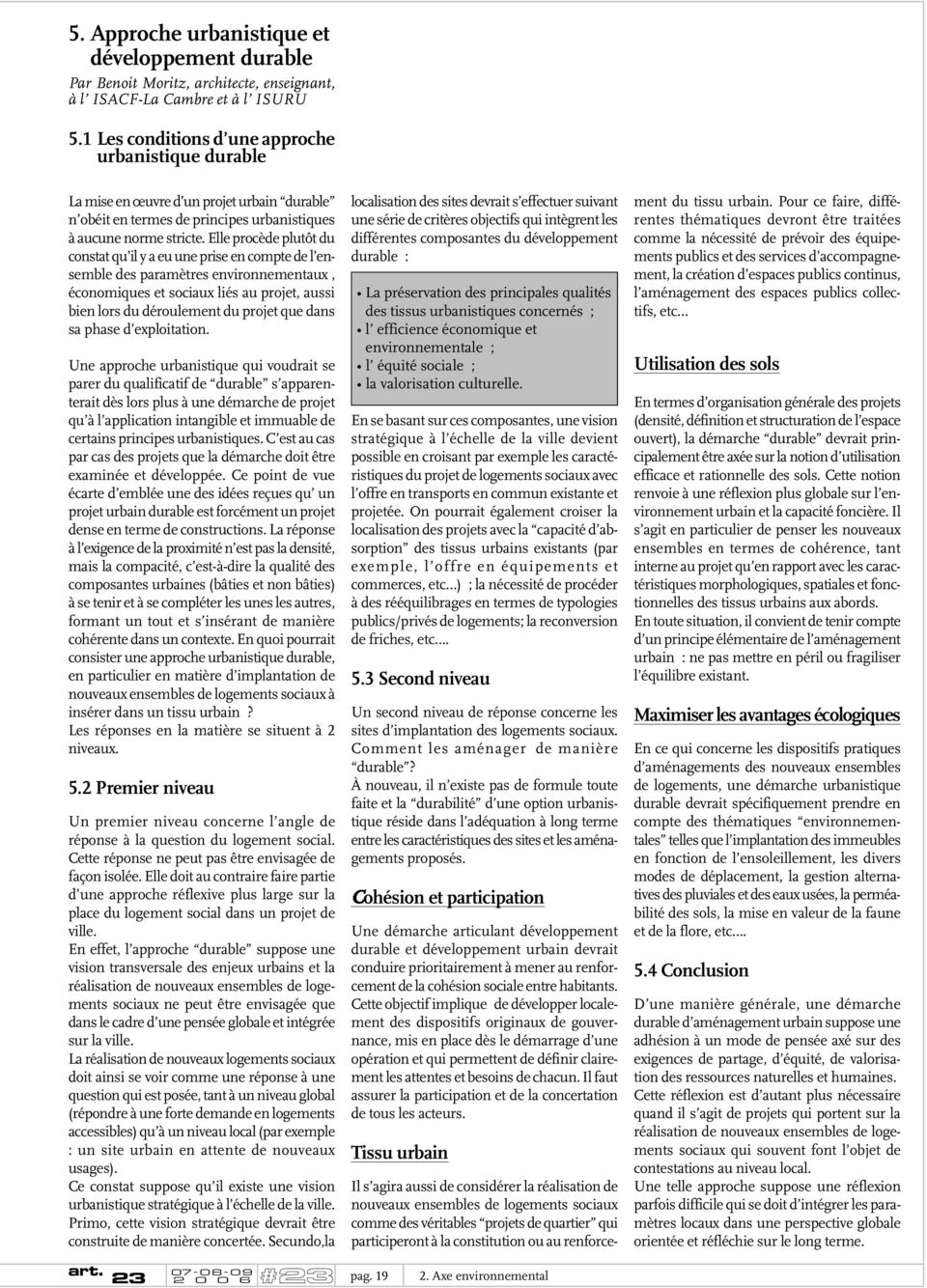 Elle procède plutôt du constat qu il y a eu une prise en compte de l ensemble des paramètres environnementaux, économiques et sociaux liés au projet, aussi bien lors du déroulement du projet que dans