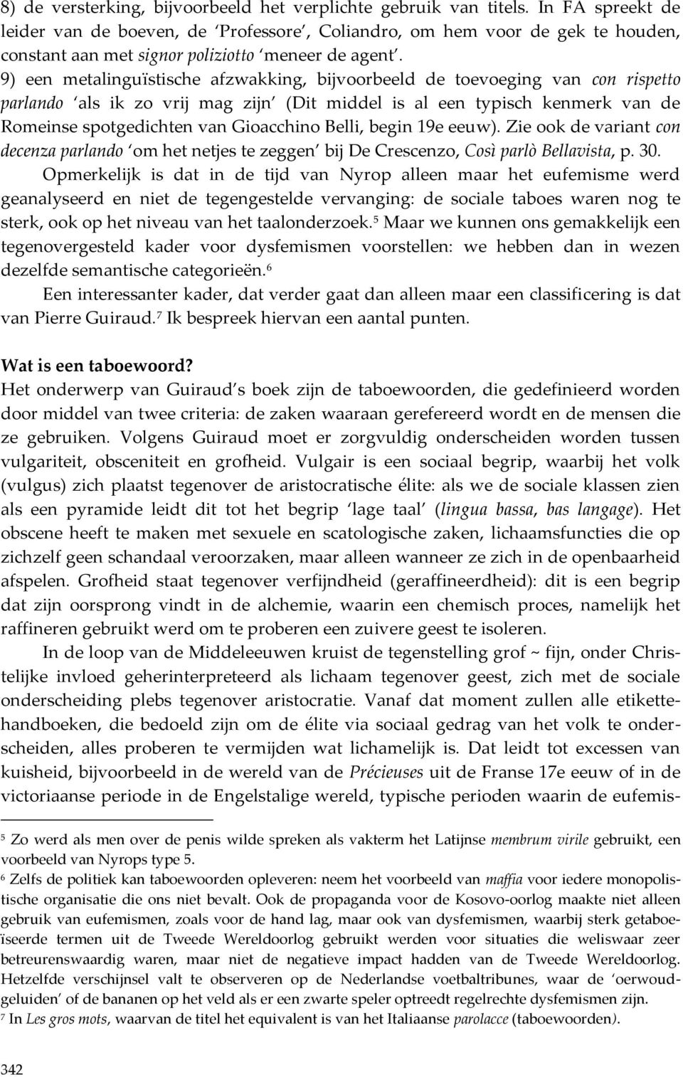 9) een metalinguïstische afzwakking, bijvoorbeeld de toevoeging van con rispetto parlando als ik zo vrij mag zijn (Dit middel is al een typisch kenmerk van de Romeinse spotgedichten van Gioacchino