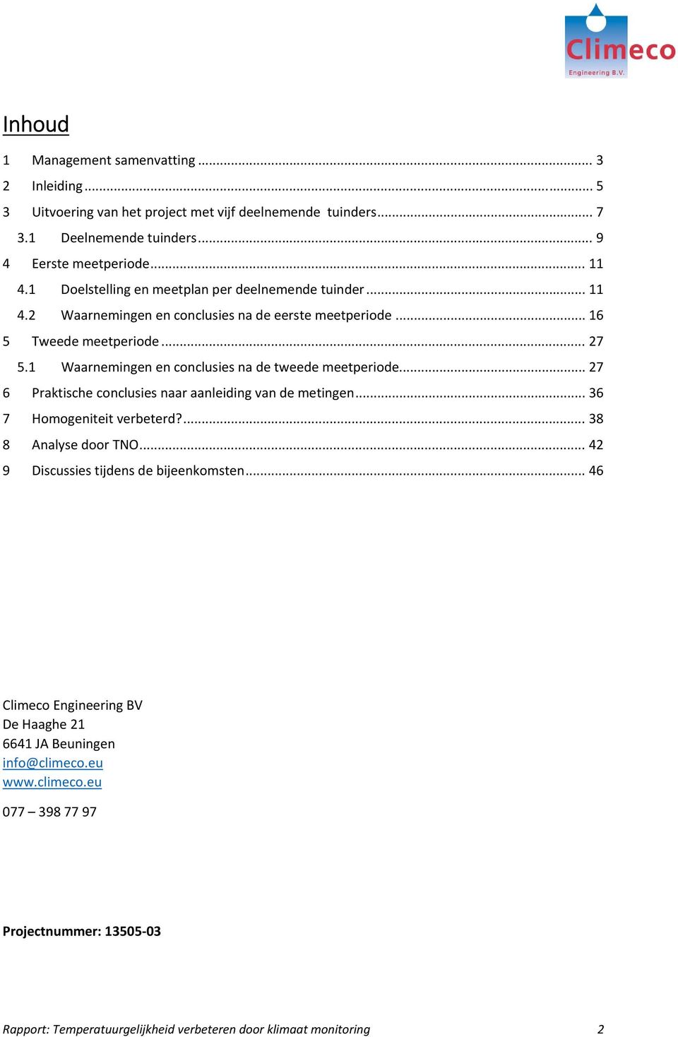 1 Waarnemingen en conclusies na de tweede meetperiode... 27 6 Praktische conclusies naar aanleiding van de metingen... 36 7 Homogeniteit verbeterd?... 38 8 Analyse door TNO.