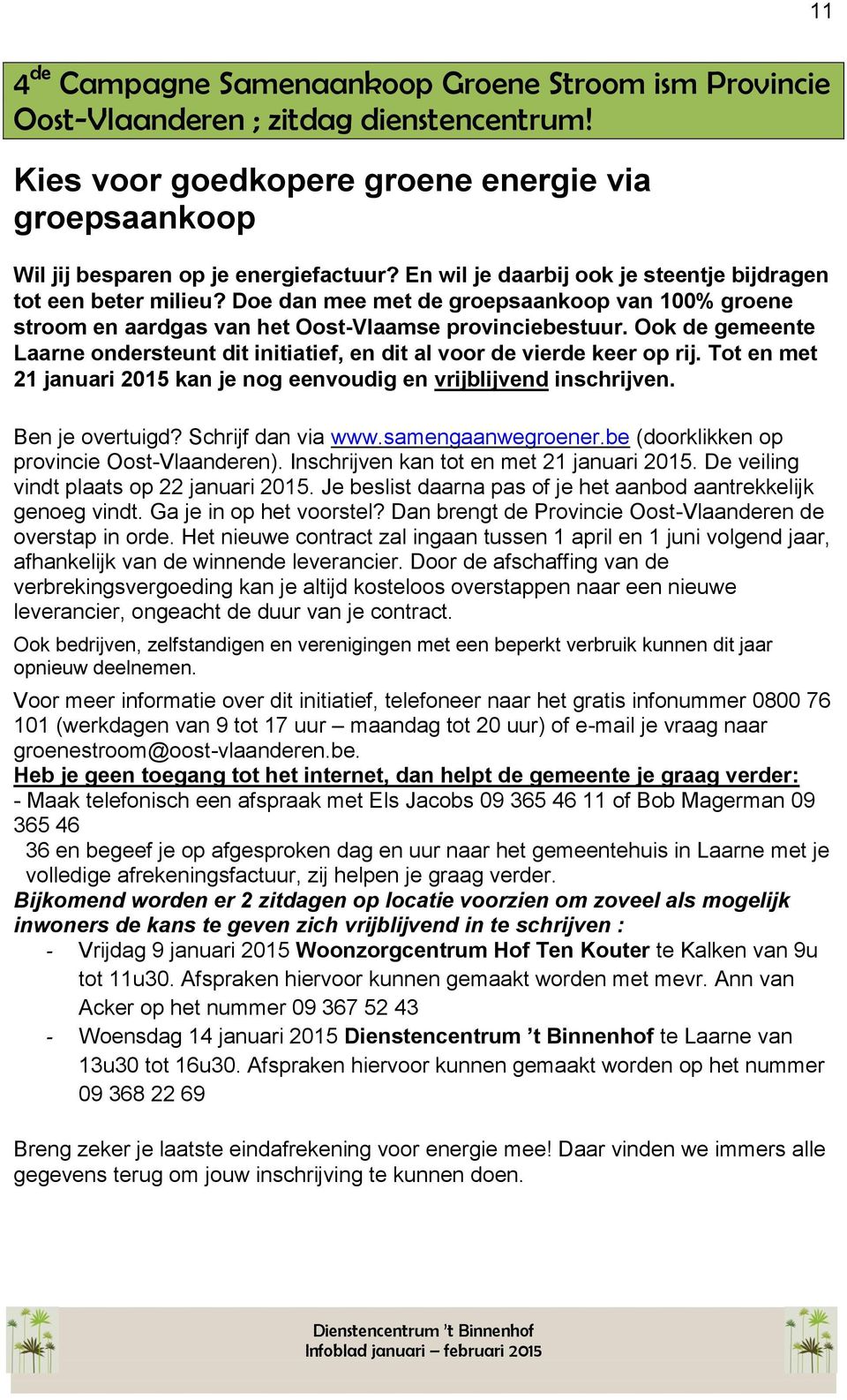 Ook de gemeente Laarne ondersteunt dit initiatief, en dit al voor de vierde keer op rij. Tot en met 21 januari 2015 kan je nog eenvoudig en vrijblijvend inschrijven. Ben je overtuigd?