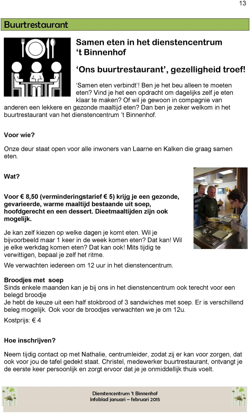 Dan ben je zeker welkom in het buurtrestaurant van het dienstencentrum t Binnenhof. Voor wie? Onze deur staat open voor alle inwoners van Laarne en Kalken die graag samen eten. Wat?