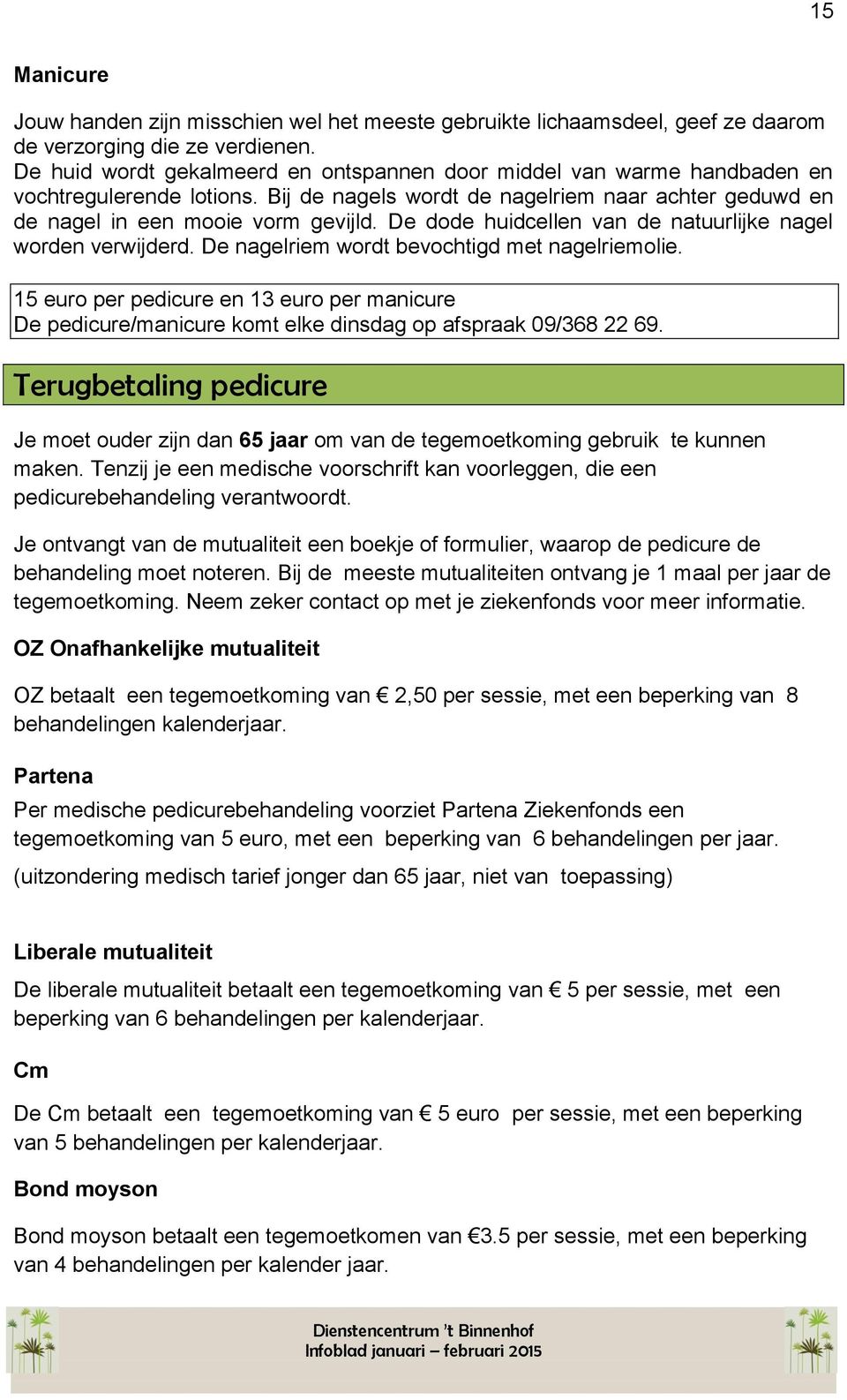 De dode huidcellen van de natuurlijke nagel worden verwijderd. De nagelriem wordt bevochtigd met nagelriemolie.