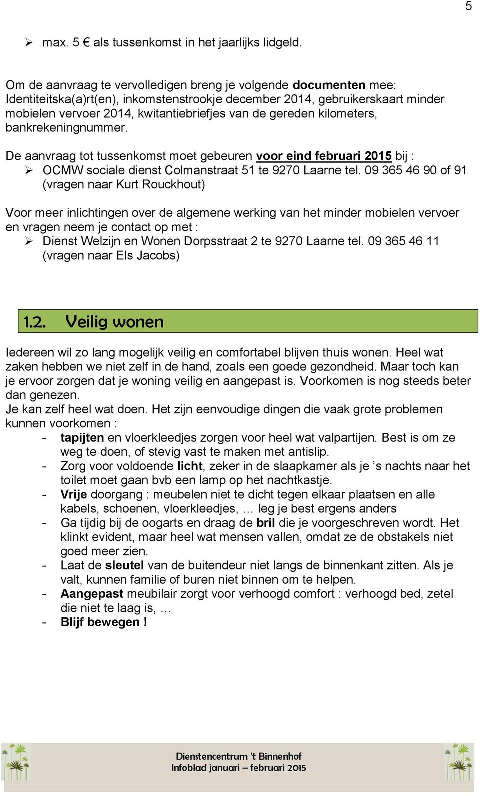 gereden kilometers, bankrekeningnummer. De aanvraag tot tussenkomst moet gebeuren voor eind februari 2015 bij : OCMW sociale dienst Colmanstraat 51 te 9270 Laarne tel.