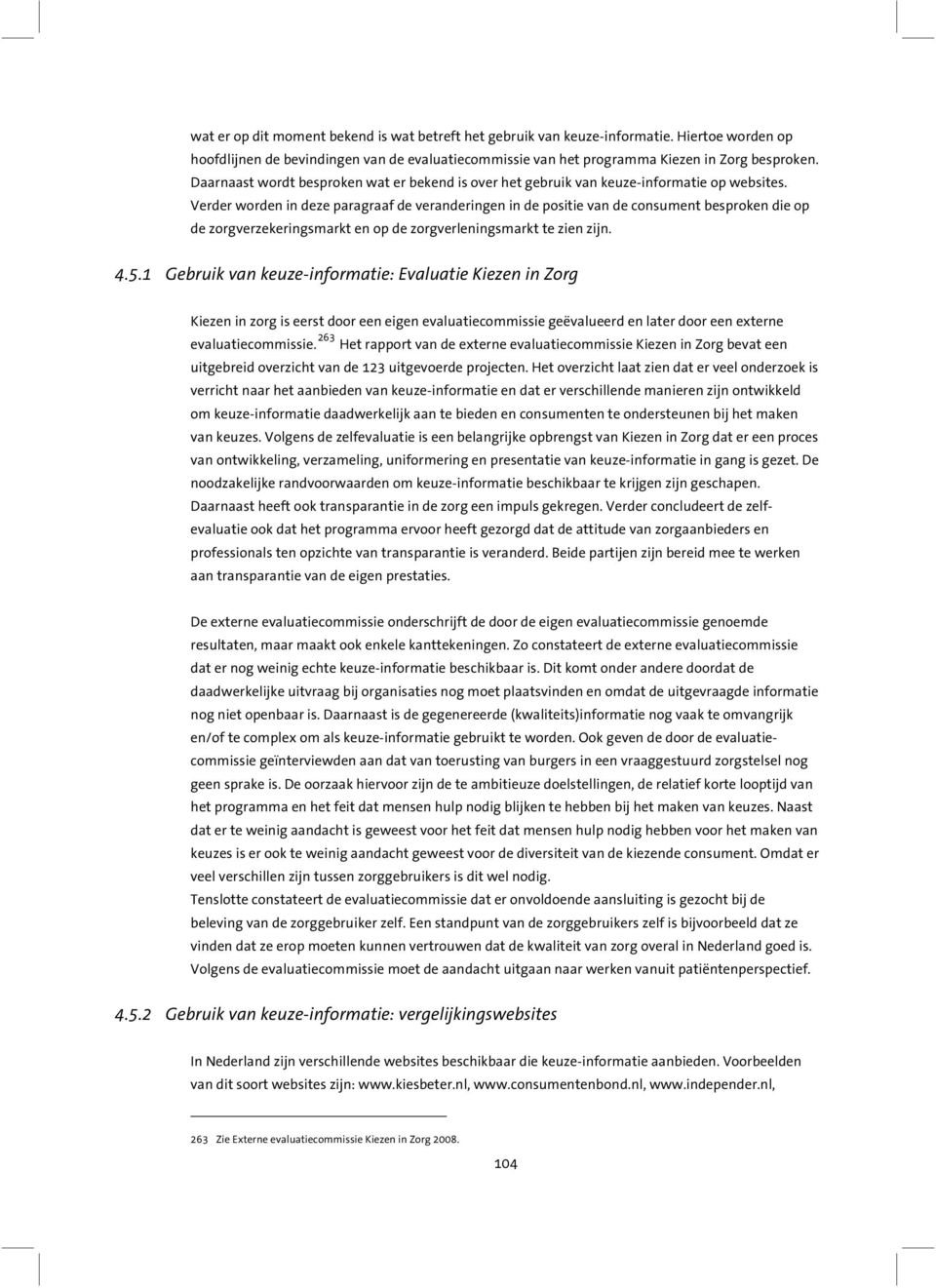 Verder worden in deze paragraaf de veranderingen in de positie van de consument besproken die op de zorgverzekeringsmarkt en op de zorgverleningsmarkt te zien zijn. 4.5.