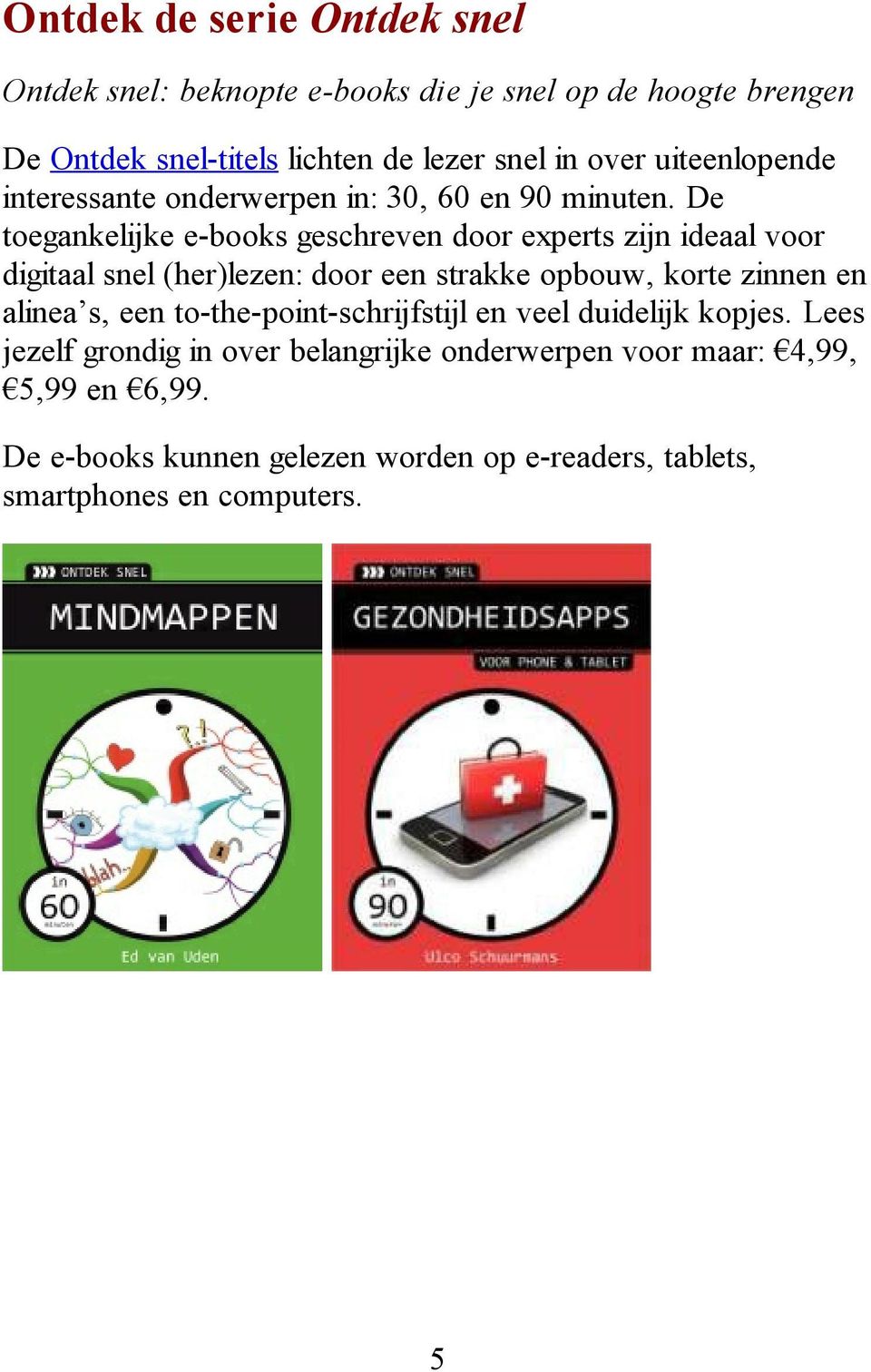 De toegankelijke e-books geschreven door experts zijn ideaal voor digitaal snel (her)lezen: door een strakke opbouw, korte zinnen en alinea s,