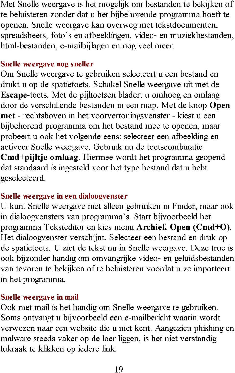 Snelle weergave nog sneller Om Snelle weergave te gebruiken selecteert u een bestand en drukt u op de spatietoets. Schakel Snelle weergave uit met de Escape-toets.