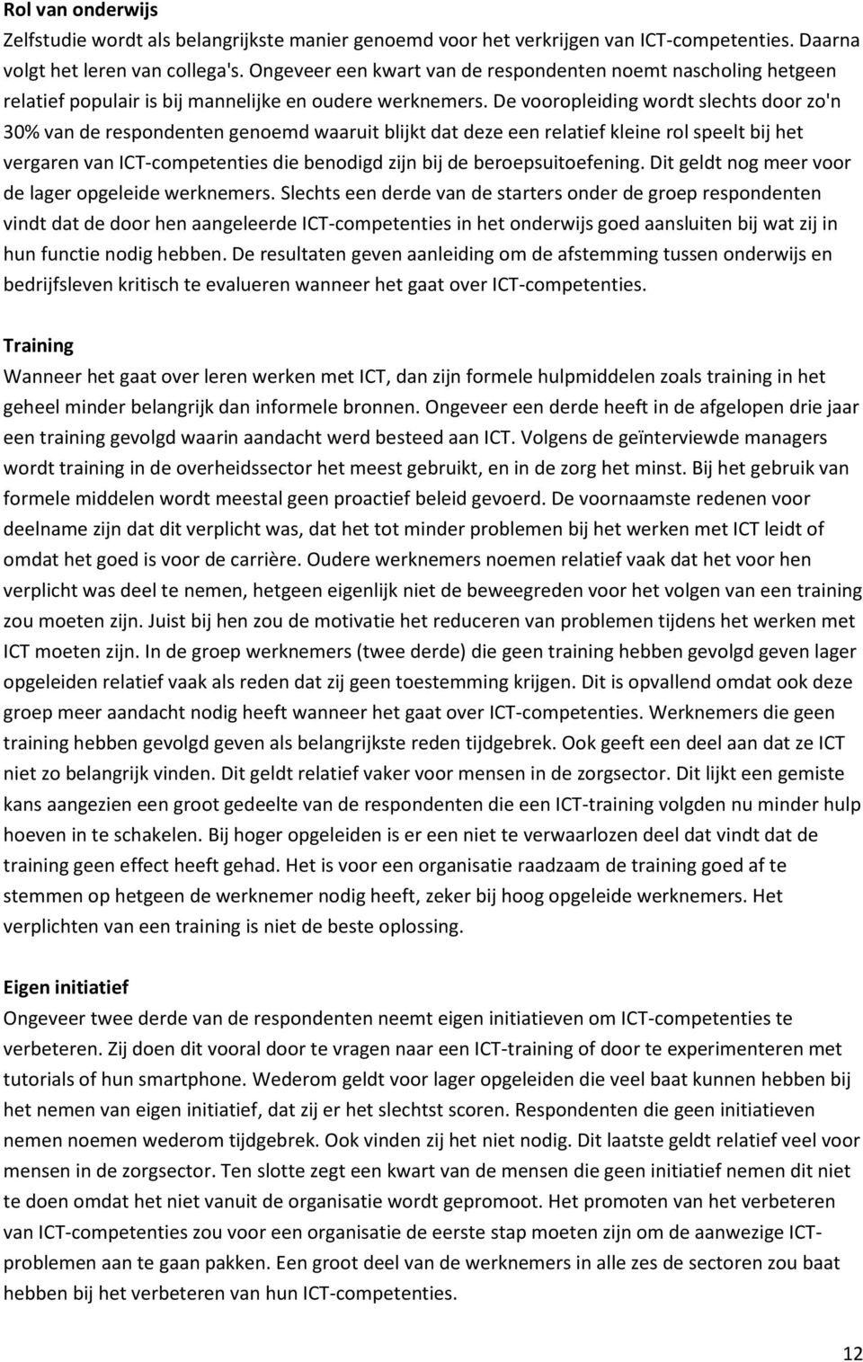 De vooropleiding wordt slechts door zo'n 30% van de respondenten genoemd waaruit blijkt dat deze een relatief kleine rol speelt bij het vergaren van ICT-competenties die benodigd zijn bij de