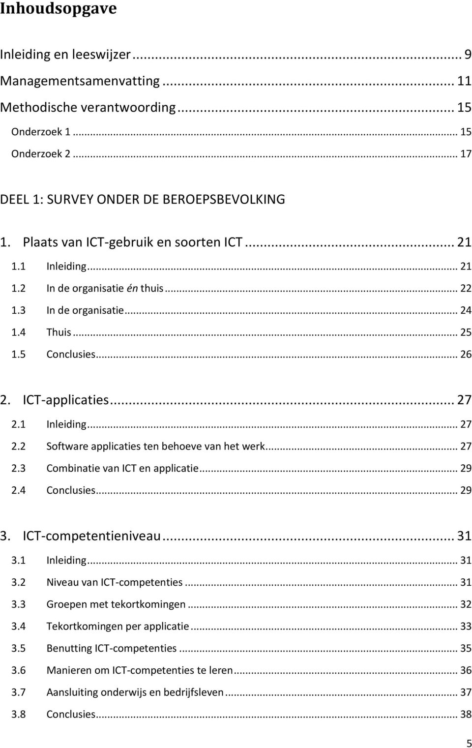 1 Inleiding... 27 2.2 Software applicaties ten behoeve van het werk... 27 2.3 Combinatie van ICT en applicatie... 29 2.4 Conclusies... 29 3. ICT-competentieniveau... 31 3.