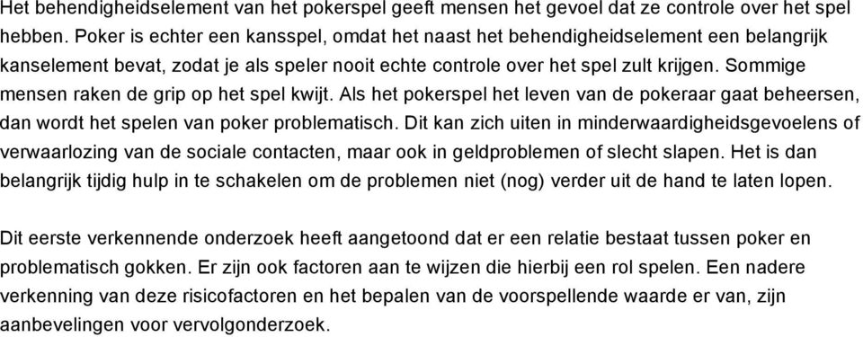 Sommige mensen raken de grip op het spel kwijt. Als het pokerspel het leven van de pokeraar gaat beheersen, dan wordt het spelen van poker problematisch.