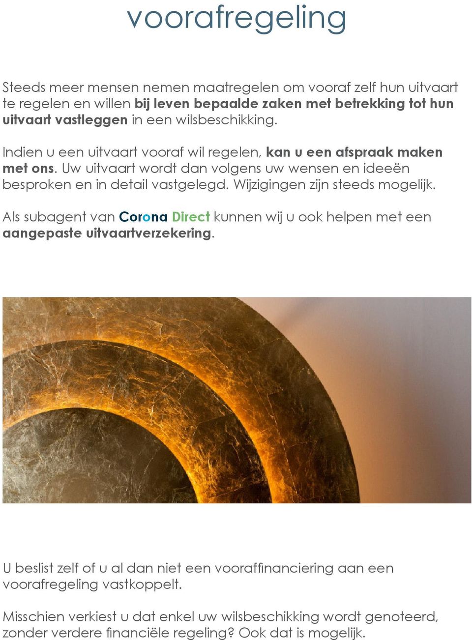 Uw uitvaart wordt dan volgens uw wensen en ideeën besproken en in detail vastgelegd. Wijzigingen zijn steeds mogelijk.