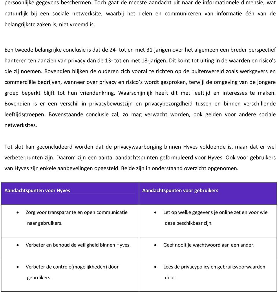 vreemd is. Een tweede belangrijke conclusie is dat de 24- tot en met 31-jarigen over het algemeen een breder perspectief hanteren ten aanzien van privacy dan de 13- tot en met 18-jarigen.