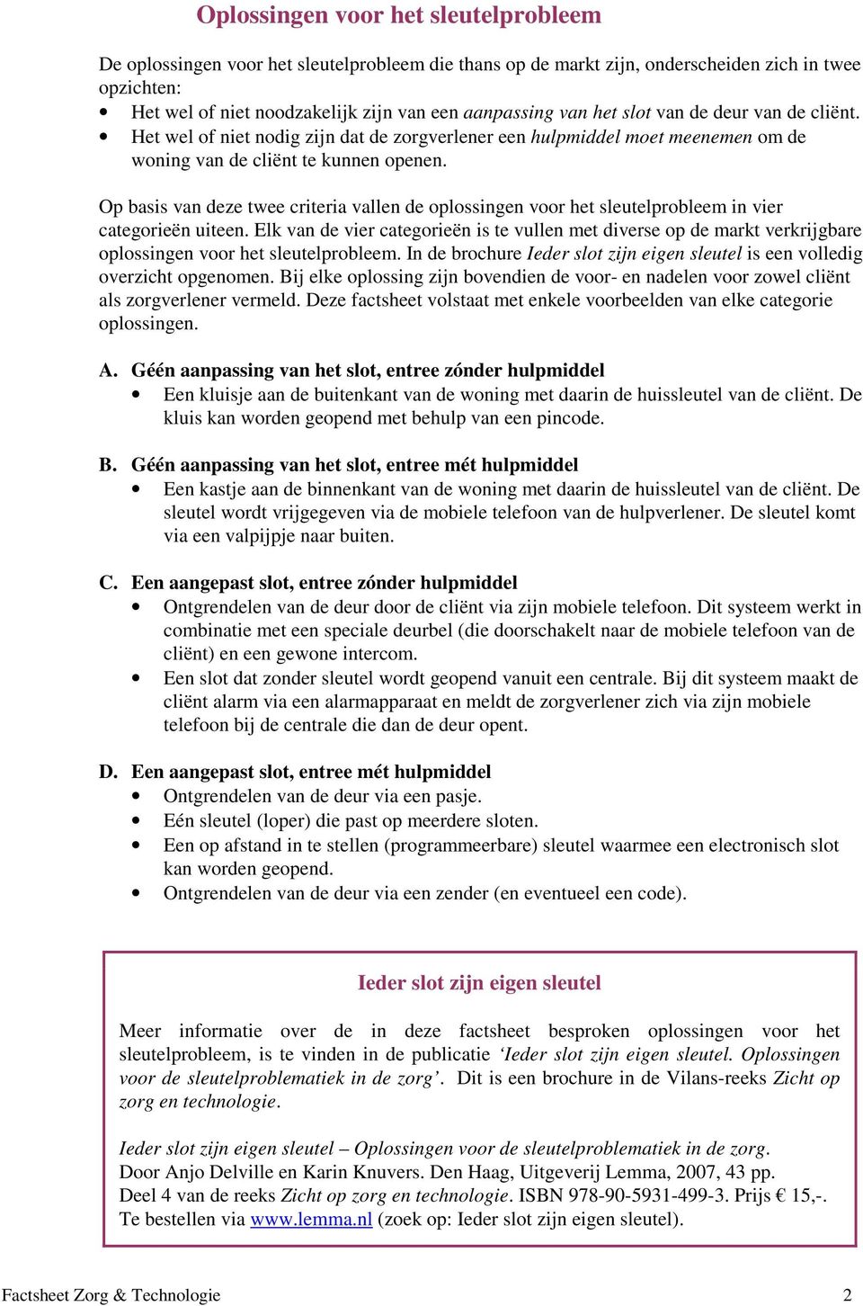 Op basis van deze twee criteria vallen de oplossingen voor het sleutelprobleem in vier categorieën uiteen.