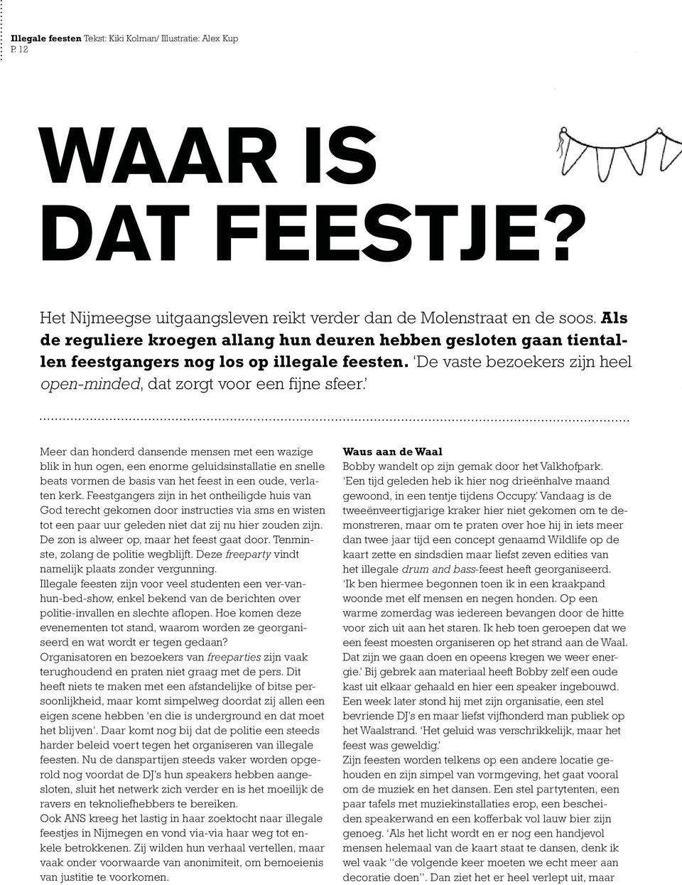 Meer dan honderd dansende mensen met een wazige blik in hun ogen, een enorme geluidsinstallatie en snelle beats vormen de basis van het feest in een oude, verlaten kerk.