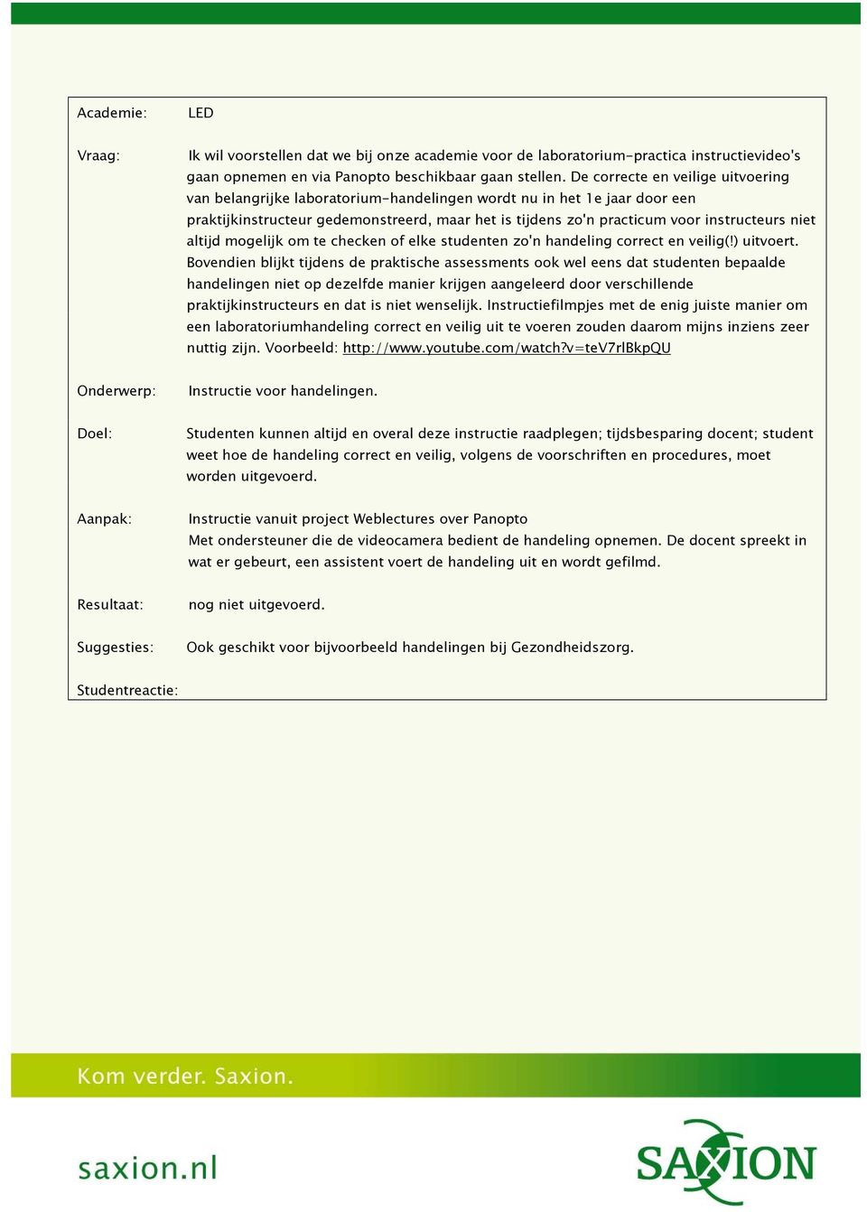 niet altijd mogelijk om te checken of elke studenten zo'n handeling correct en veilig(!) uitvoert.