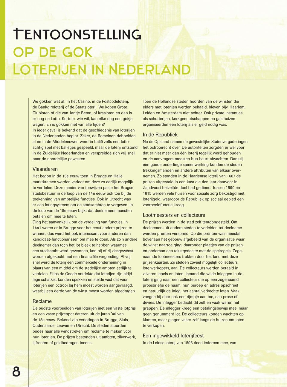 In ieder geval is bekend dat de geschiedenis van loterijen in de Nederlanden begint.