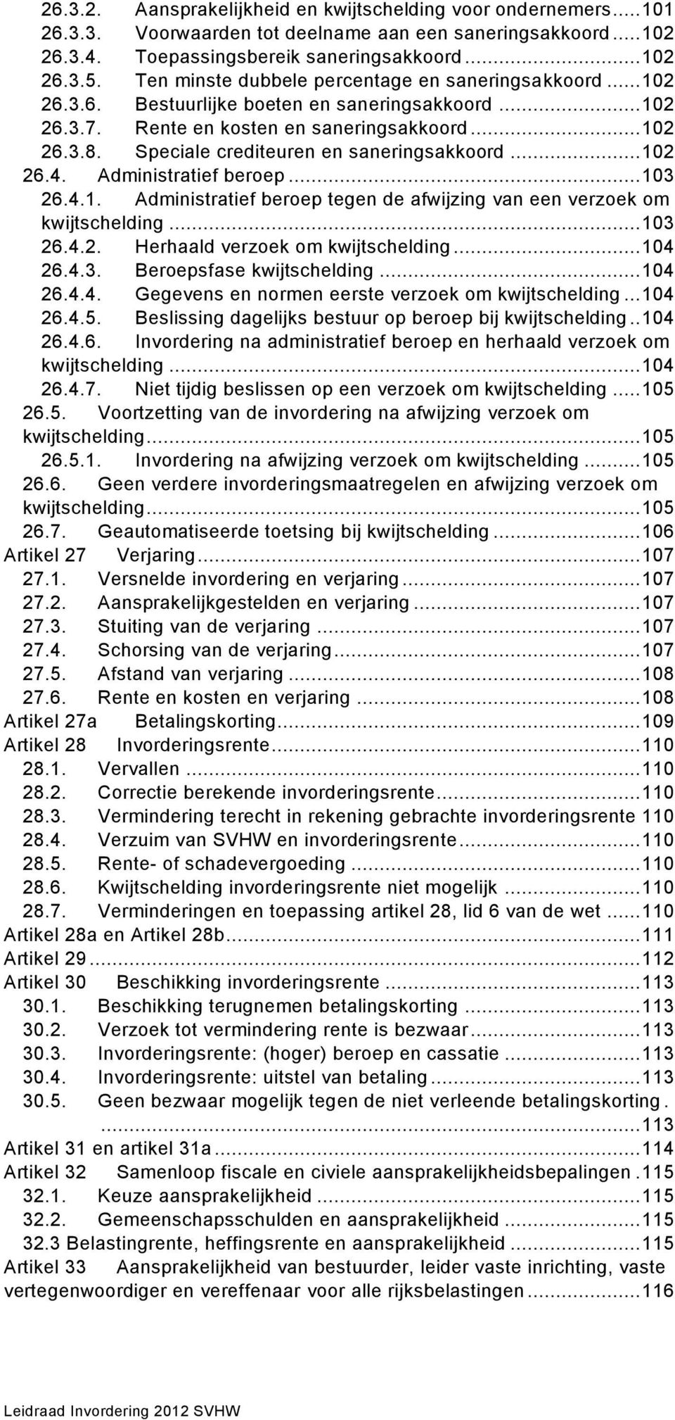 Speciale crediteuren en saneringsakkoord... 102 26.4. Administratief beroep... 103 26.4.1. Administratief beroep tegen de afwijzing van een verzoek om kwijtschelding... 103 26.4.2. Herhaald verzoek om kwijtschelding.