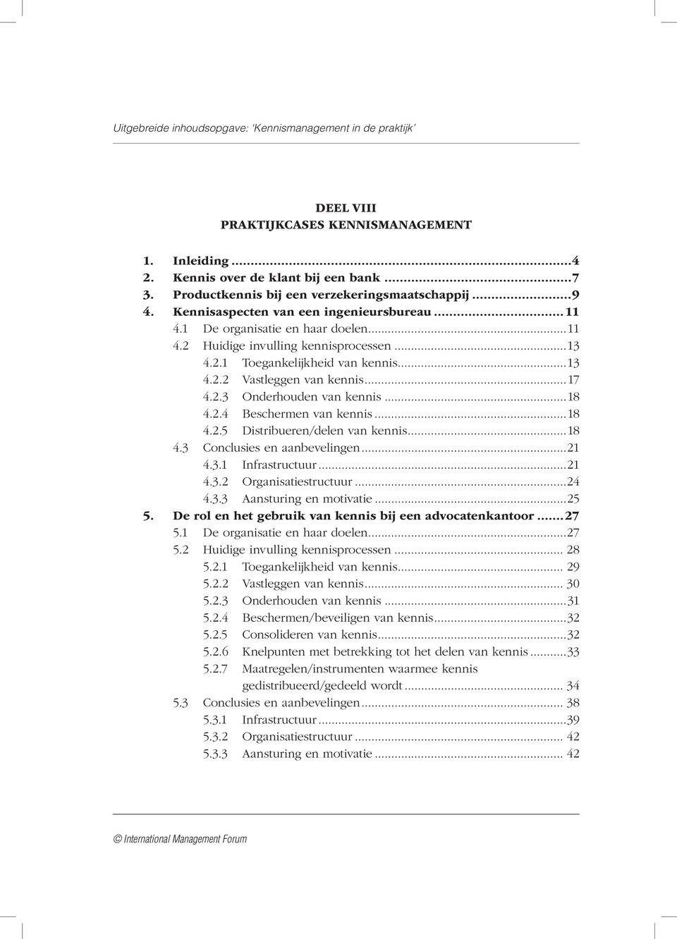 ..18 4.2.5 Distribueren/delen van kennis...18 4.3 Conclusies en aanbevelingen...21 4.3.1 Infrastructuur...21 4.3.2 Organisatiestructuur...24 4.3.3 Aansturing en motivatie...25 5.