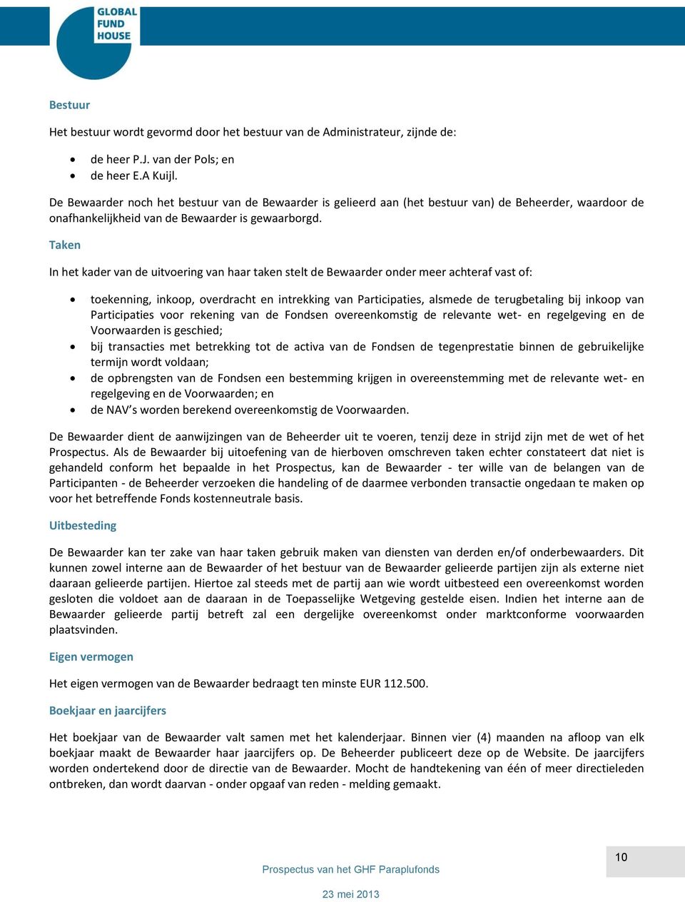 Taken In het kader van de uitvoering van haar taken stelt de Bewaarder onder meer achteraf vast of: toekenning, inkoop, overdracht en intrekking van Participaties, alsmede de terugbetaling bij inkoop