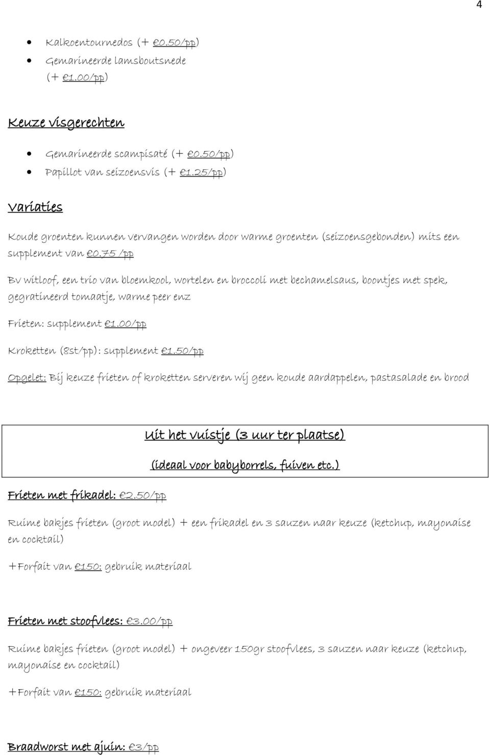 75 /pp Bv witloof, een trio van bloemkool, wortelen en broccoli met bechamelsaus, boontjes met spek, gegratineerd tomaatje, warme peer enz Frieten: supplement 1.00/pp Kroketten (8st/pp): supplement 1.