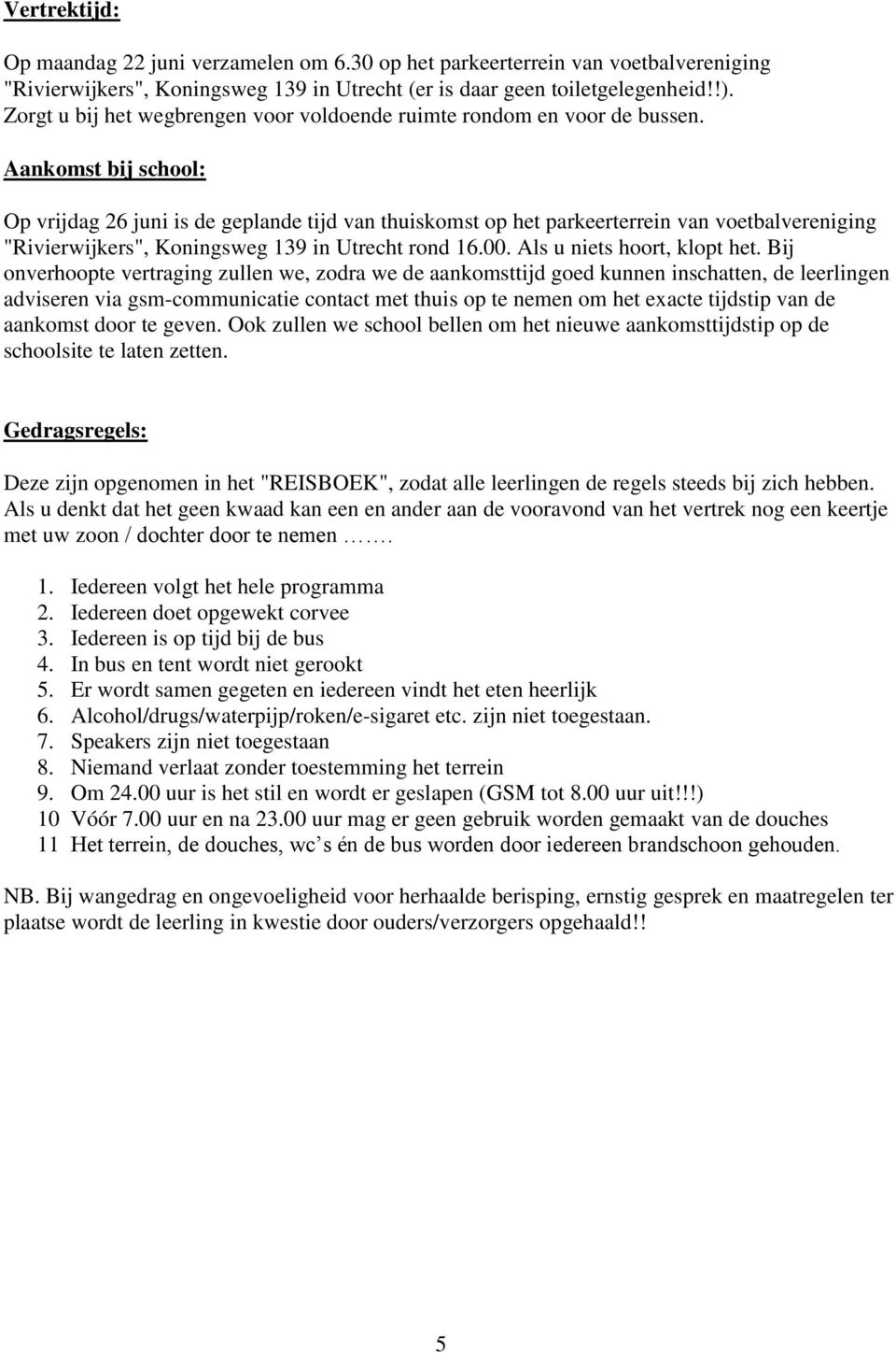 Aankomst bij school: Op vrijdag 26 juni is de geplande tijd van thuiskomst op het parkeerterrein van voetbalvereniging "Rivierwijkers", Koningsweg 139 in Utrecht rond 16.00.