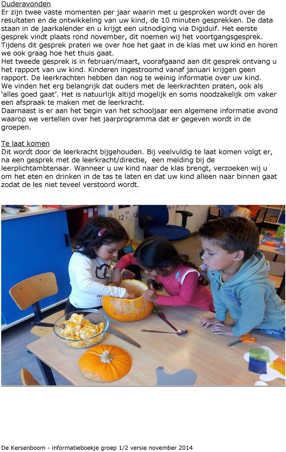 Tijdens dit gesprek praten we over hoe het gaat in de klas met uw kind en horen we ook graag hoe het thuis gaat.