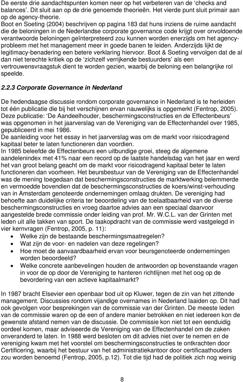 geïnterpreteerd zou kunnen worden enerzijds om het agencyprobleem met het management meer in goede banen te leiden. Anderzijds lijkt de legitimacy-benadering een betere verklaring hiervoor.