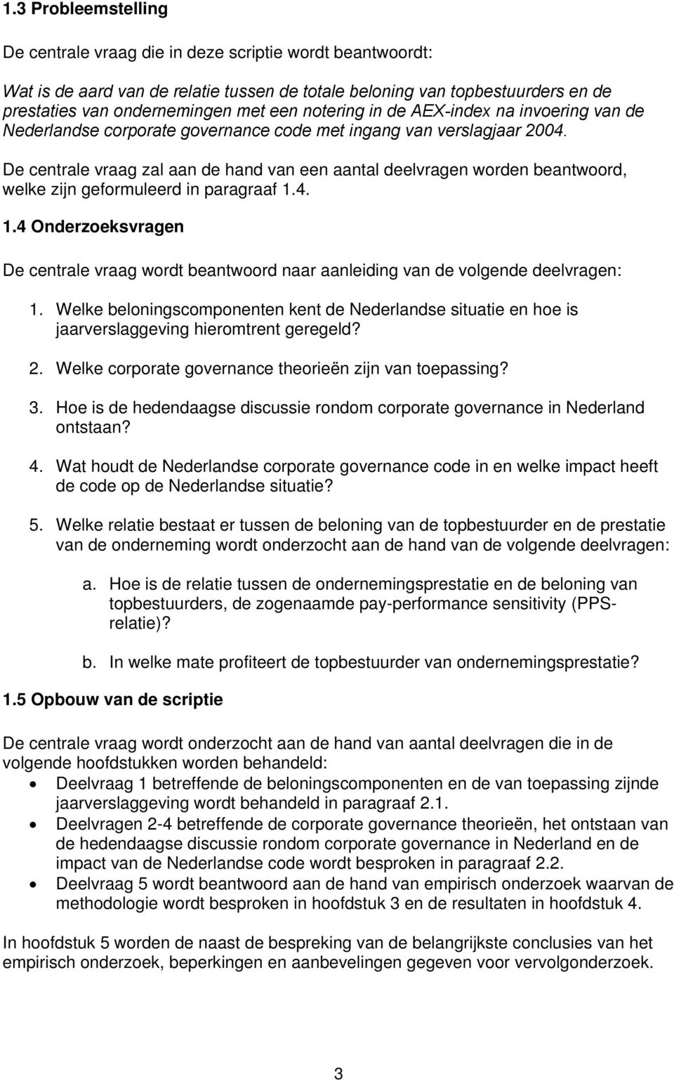 De centrale vraag zal aan de hand van een aantal deelvragen worden beantwoord, welke zijn geformuleerd in paragraaf 1.