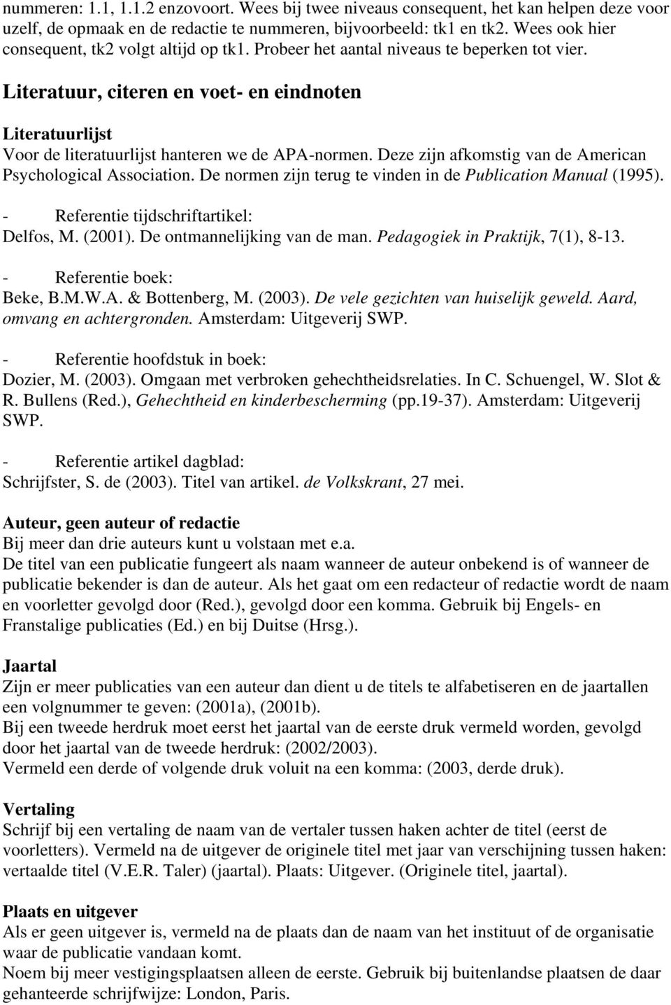 Literatuur, citeren en voet- en eindnoten Literatuurlijst Voor de literatuurlijst hanteren we de APA-normen. Deze zijn afkomstig van de American Psychological Association.