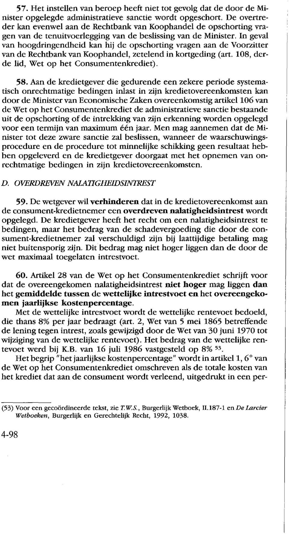 In geval van hoogdringendheid kan hij de opschorting vragen aan de Voorzitter van de Rechtbank van Koophandel, zetelend in kortgeding (art. 108, derde lid, Wet op het Consumentenkrediet). 58.