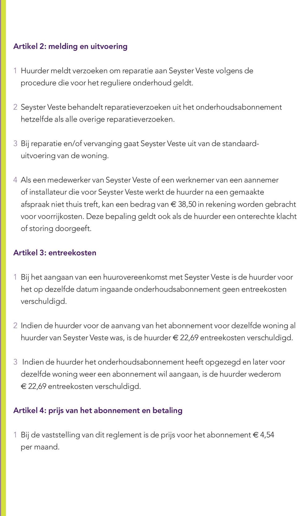 3 Bij reparatie en/of vervanging gaat Seyster Veste uit van de standaard- uitvoering van de woning.