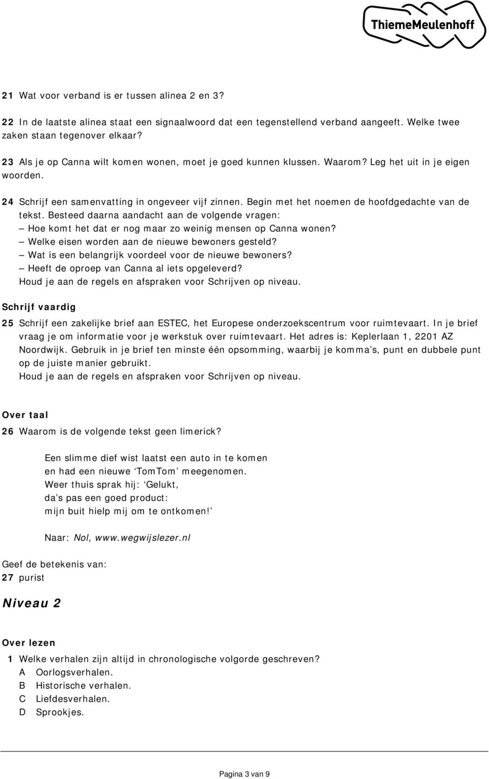 Begin met het noemen de hoofdgedachte van de tekst. Besteed daarna aandacht aan de volgende vragen: Hoe komt het dat er nog maar zo weinig mensen op Canna wonen?