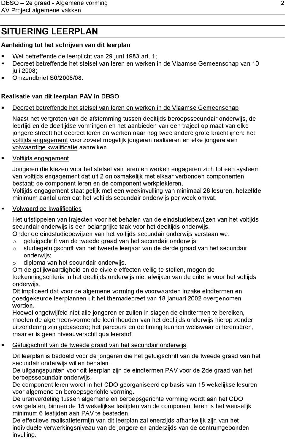 Realisatie van dit leerplan PAV in DBSO Decreet betreffende het stelsel van leren en werken in de Vlaamse Gemeenschap Naast het vergroten van de afstemming tussen deeltijds beroepssecundair