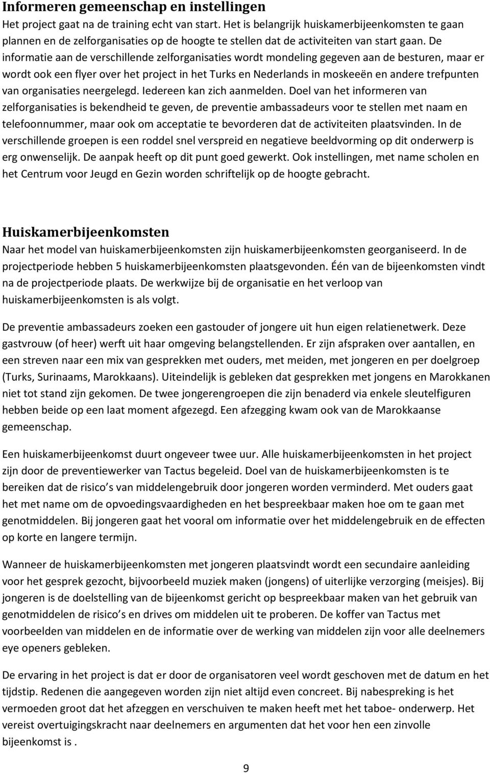 De informatie aan de verschillende zelforganisaties wordt mondeling gegeven aan de besturen, maar er wordt ook een flyer over het project in het Turks en Nederlands in moskeeën en andere trefpunten