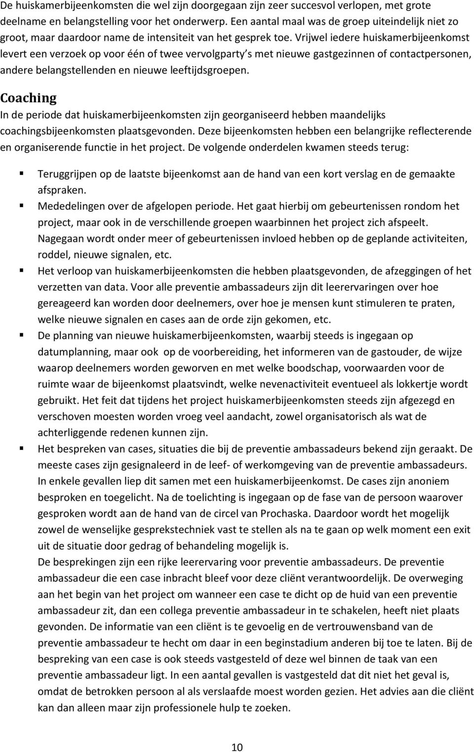 Vrijwel iedere huiskamerbijeenkomst levert een verzoek op voor één of twee vervolgparty s met nieuwe gastgezinnen of contactpersonen, andere belangstellenden en nieuwe leeftijdsgroepen.