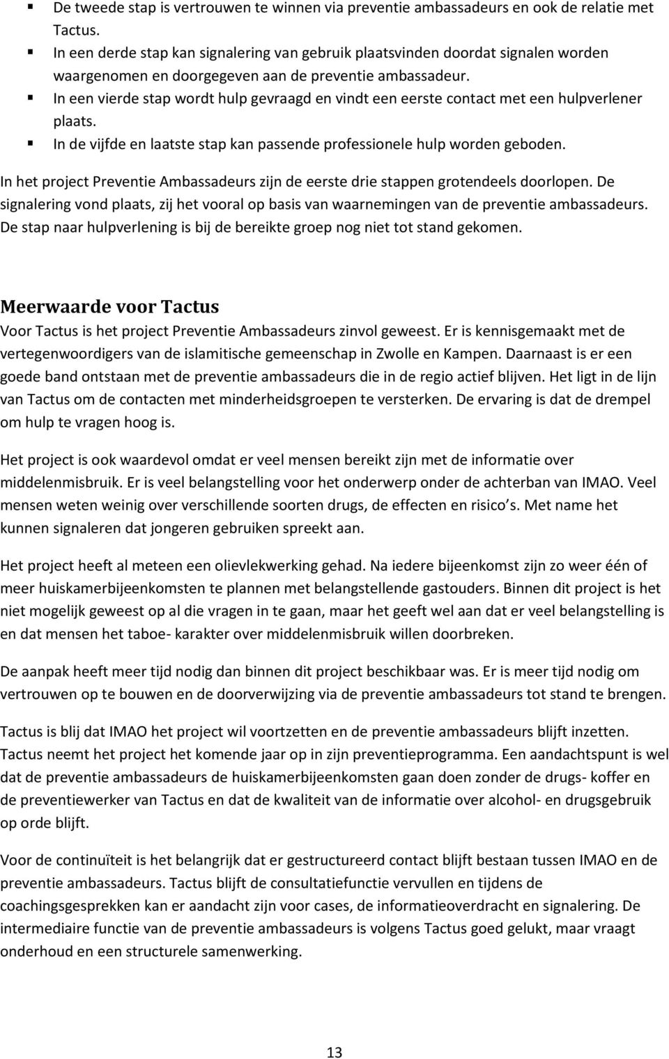 In een vierde stap wordt hulp gevraagd en vindt een eerste contact met een hulpverlener plaats. In de vijfde en laatste stap kan passende professionele hulp worden geboden.