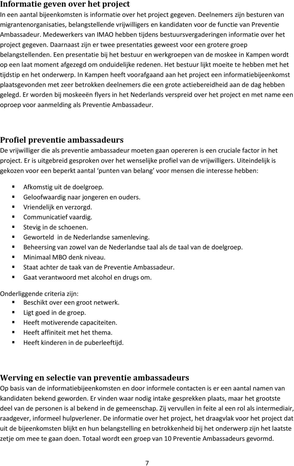 Medewerkers van IMAO hebben tijdens bestuursvergaderingen informatie over het project gegeven. Daarnaast zijn er twee presentaties geweest voor een grotere groep belangstellenden.